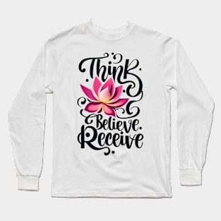 Think, believe, receive Long Sleeve T-Shirt